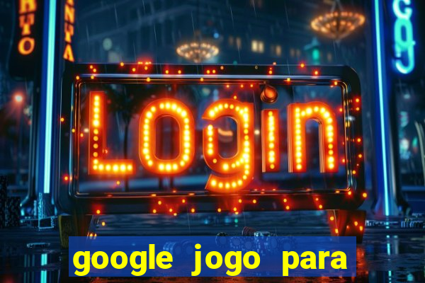 google jogo para ganhar dinheiro